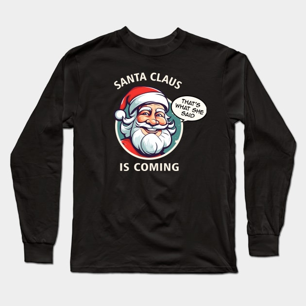 Santa Claus is Coming (That's What She Said) Funny Christmas Gift Long Sleeve T-Shirt by Fanboy04